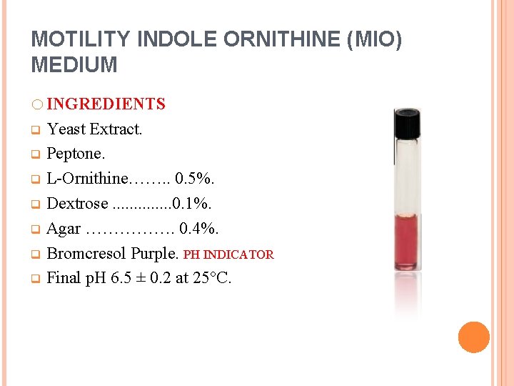 MOTILITY INDOLE ORNITHINE (MIO) MEDIUM o INGREDIENTS Yeast Extract. q Peptone. q L-Ornithine……. .