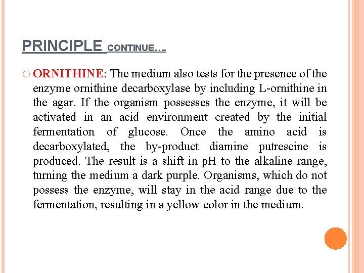 PRINCIPLE CONTINUE…. o ORNITHINE: The medium also tests for the presence of the enzyme