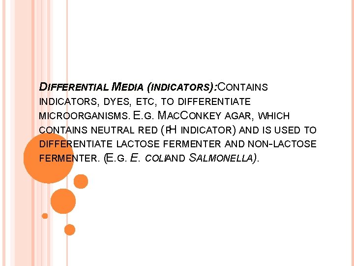 DIFFERENTIAL MEDIA (INDICATORS): CONTAINS INDICATORS, DYES, ETC, TO DIFFERENTIATE MICROORGANISMS. E. G. MACCONKEY AGAR,