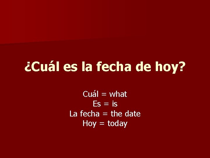 ¿Cuál es la fecha de hoy? Cuál = what Es = is La fecha ¿Cuál es la fecha de hoy? Cuál = what Es = is La fecha