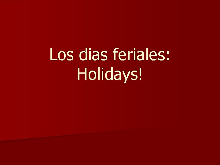 Los dias feriales: Holidays! 