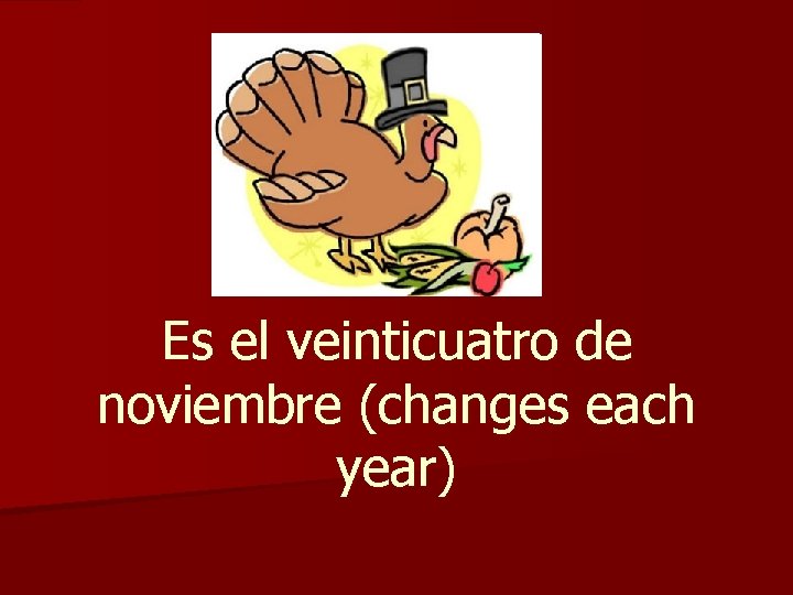 Es el veinticuatro de noviembre (changes each year) 