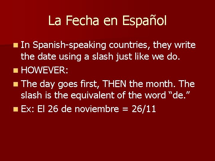 La Fecha en Español n In Spanish-speaking countries, they write the date using a