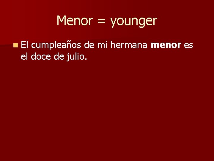 Menor = younger n El cumpleaños de mi hermana menor es el doce de