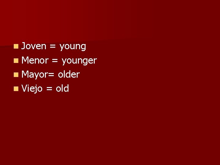n Joven = young n Menor = younger n Mayor= older n Viejo = n Joven = young n Menor = younger n Mayor= older n Viejo =