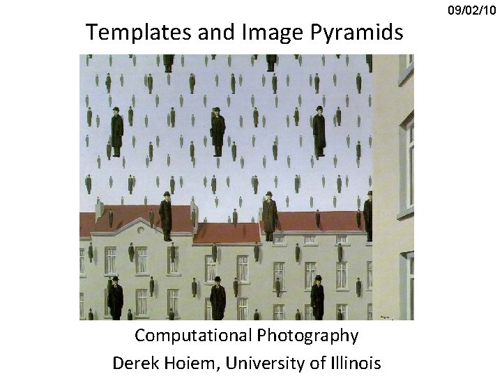 Templates and Image Pyramids Computational Photography Derek Hoiem, University of Illinois 09/02/10 