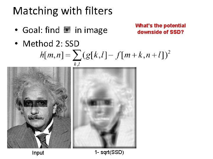 Matching with filters • Goal: find in image • Method 2: SSD Input 1