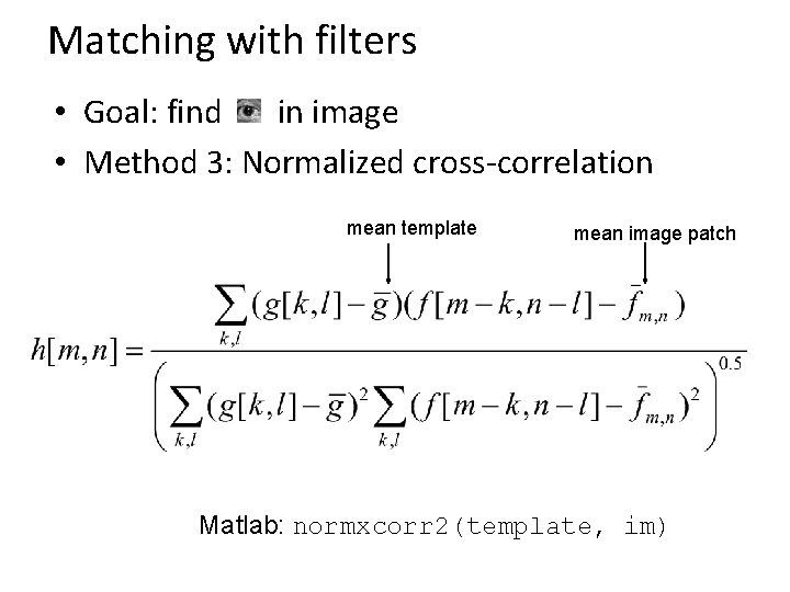 Matching with filters • Goal: find in image • Method 3: Normalized cross-correlation mean