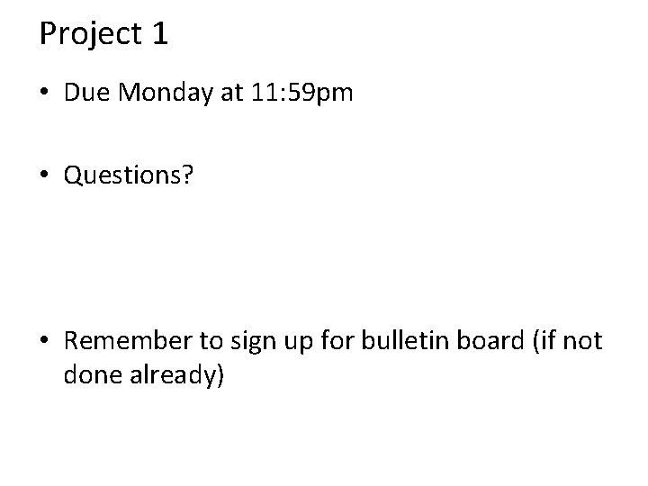 Project 1 • Due Monday at 11: 59 pm • Questions? • Remember to