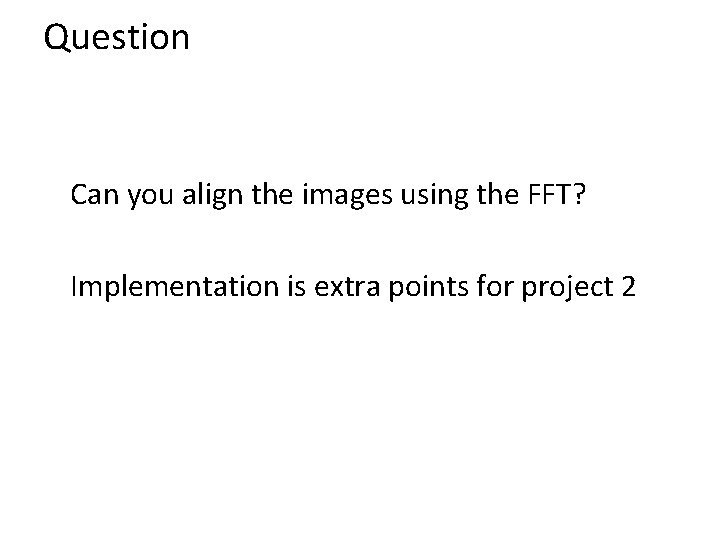 Question Can you align the images using the FFT? Implementation is extra points for