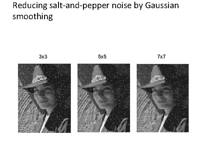 Reducing salt-and-pepper noise by Gaussian smoothing 3 x 3 5 x 5 7 x