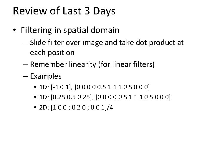 Review of Last 3 Days • Filtering in spatial domain – Slide filter over