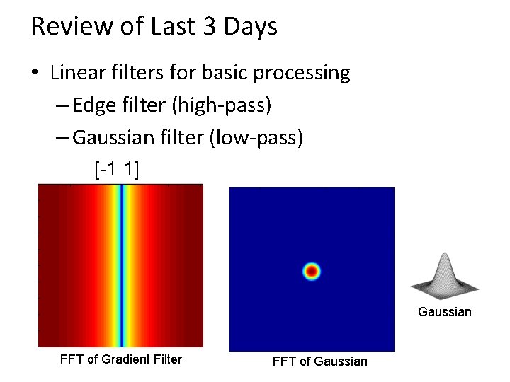Review of Last 3 Days • Linear filters for basic processing – Edge filter