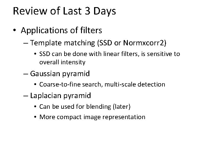 Review of Last 3 Days • Applications of filters – Template matching (SSD or