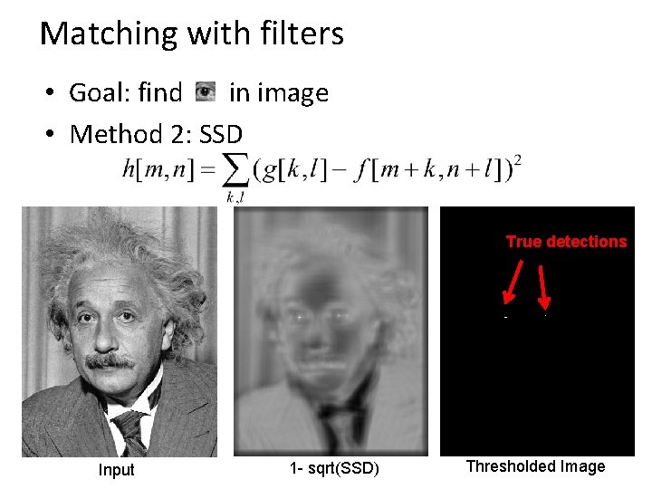 Matching with filters • Goal: find in image • Method 2: SSD True detections