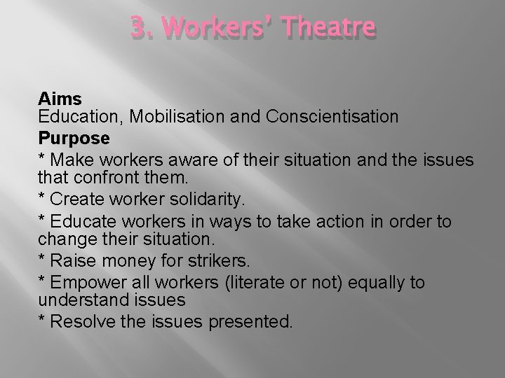 3. Workers’ Theatre Aims Education, Mobilisation and Conscientisation Purpose * Make workers aware of