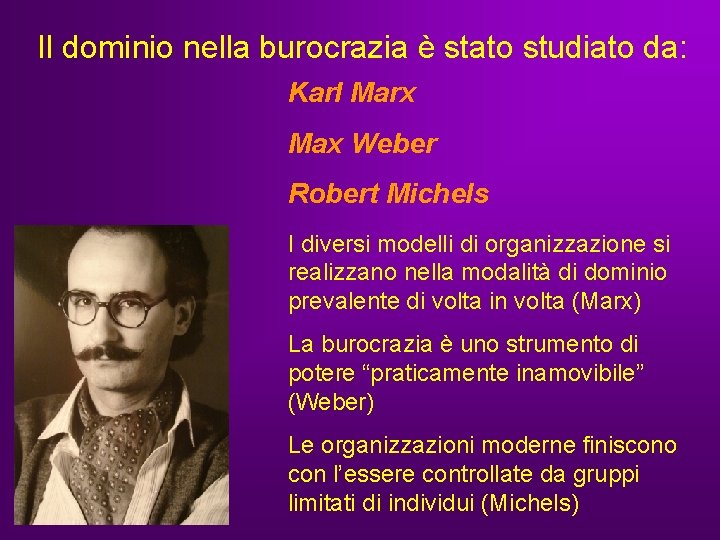 Il dominio nella burocrazia è stato studiato da: Karl Marx Max Weber Robert Michels Il dominio nella burocrazia è stato studiato da: Karl Marx Max Weber Robert Michels