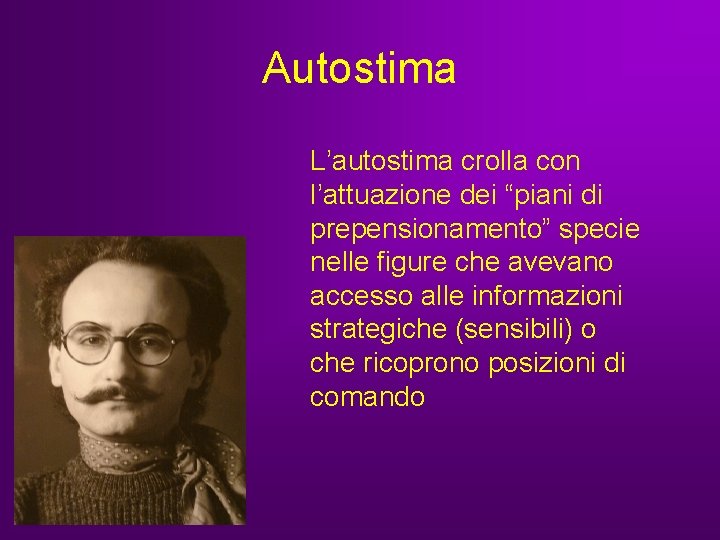 Autostima L’autostima crolla con l’attuazione dei “piani di prepensionamento” specie nelle figure che avevano Autostima L’autostima crolla con l’attuazione dei “piani di prepensionamento” specie nelle figure che avevano