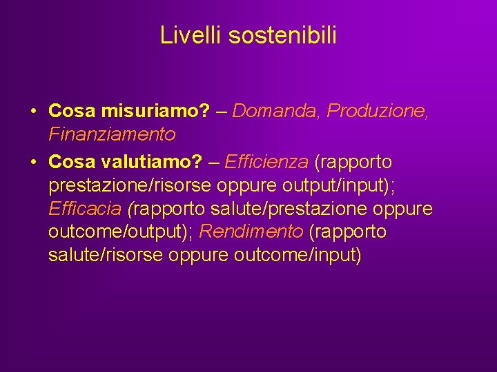 Livelli sostenibili • Cosa misuriamo? – Domanda, Produzione, Finanziamento • Cosa valutiamo? – Efficienza Livelli sostenibili • Cosa misuriamo? – Domanda, Produzione, Finanziamento • Cosa valutiamo? – Efficienza