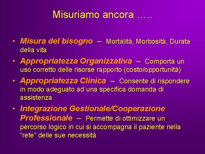 Misuriamo ancora …. . • Misura del bisogno – Mortalità, Morbosità, Durata della vita Misuriamo ancora …. . • Misura del bisogno – Mortalità, Morbosità, Durata della vita