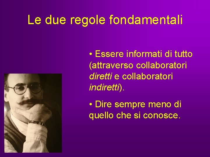 Le due regole fondamentali • Essere informati di tutto (attraverso collaboratori diretti e collaboratori Le due regole fondamentali • Essere informati di tutto (attraverso collaboratori diretti e collaboratori