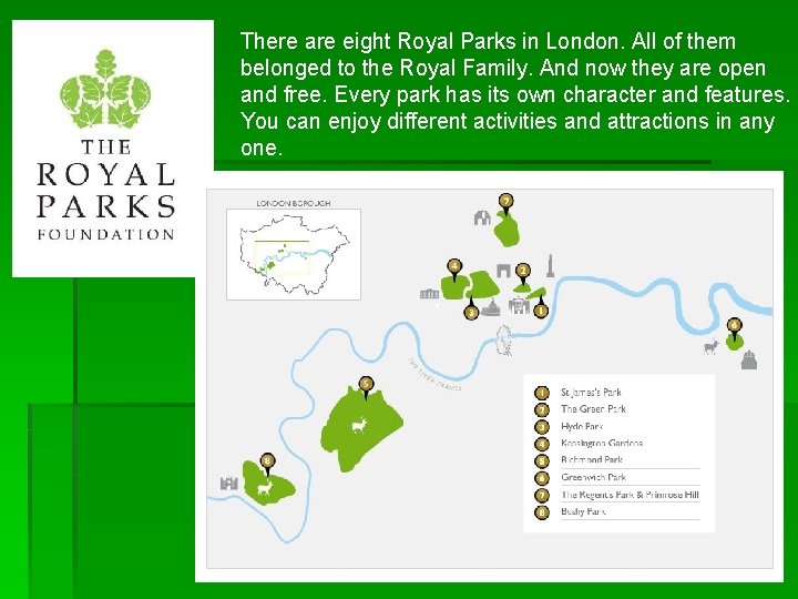 There are eight Royal Parks in London. All of them belonged to the Royal
