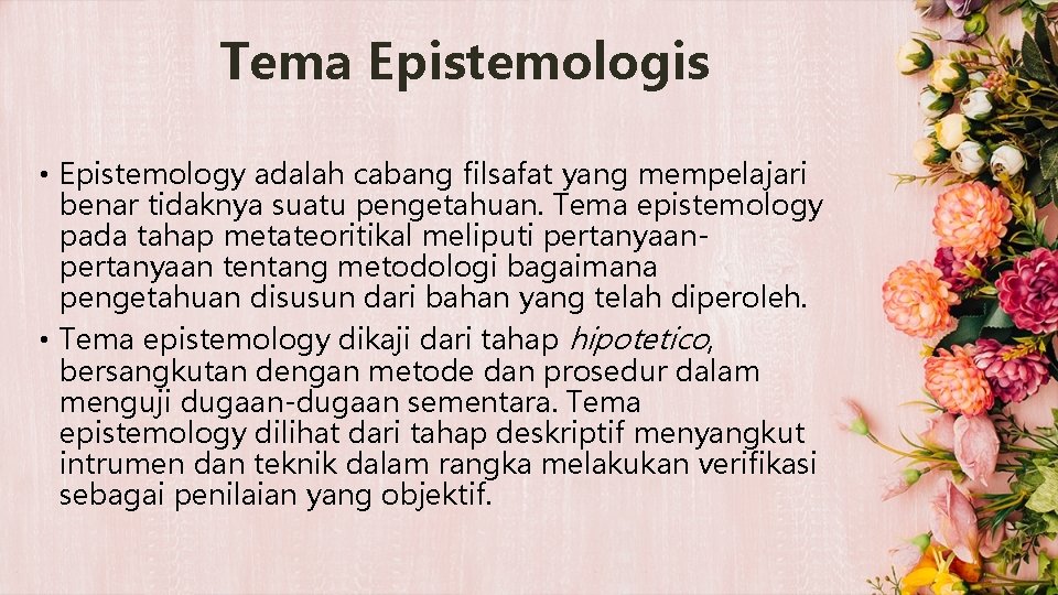 Tema Epistemologis • Epistemology adalah cabang filsafat yang mempelajari benar tidaknya suatu pengetahuan. Tema