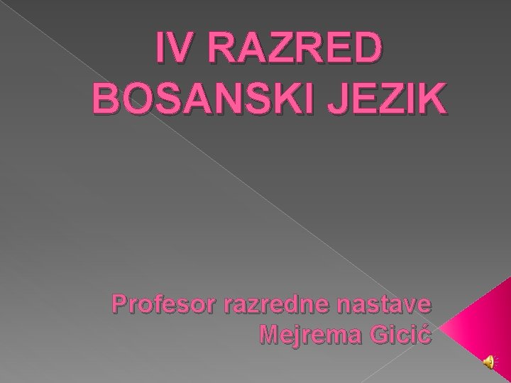 IV RAZRED BOSANSKI JEZIK Profesor razredne nastave Mejrema Gicić 