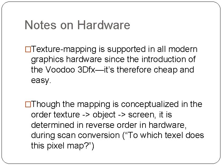 Notes on Hardware �Texture-mapping is supported in all modern graphics hardware since the introduction