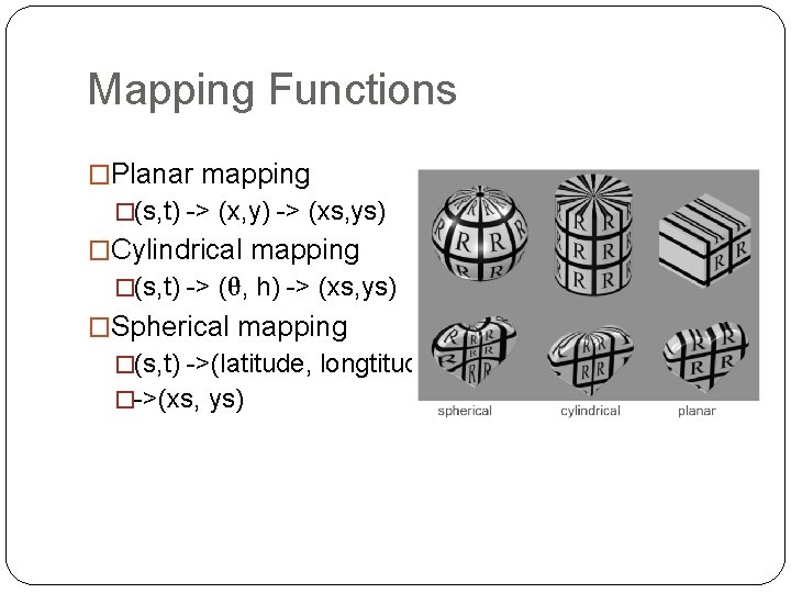 Mapping Functions �Planar mapping �(s, t) -> (x, y) -> (xs, ys) �Cylindrical mapping