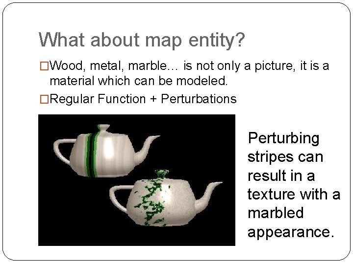 What about map entity? �Wood, metal, marble… is not only a picture, it is