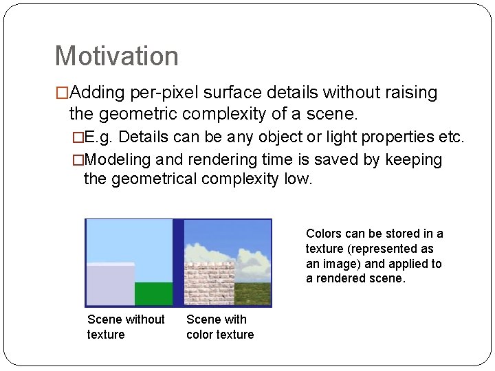 Motivation �Adding per-pixel surface details without raising the geometric complexity of a scene. �E.