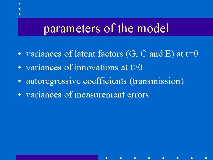 parameters of the model • • variances of latent factors (G, C and E)
