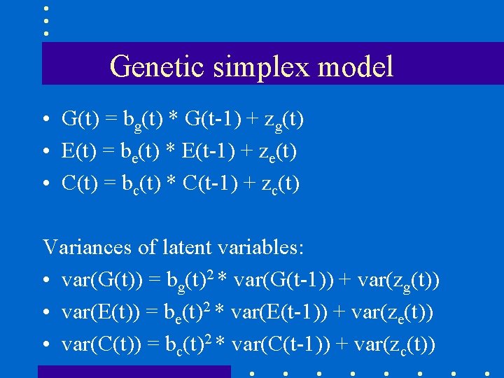 Genetic simplex model • G(t) = bg(t) * G(t-1) + zg(t) • E(t) =