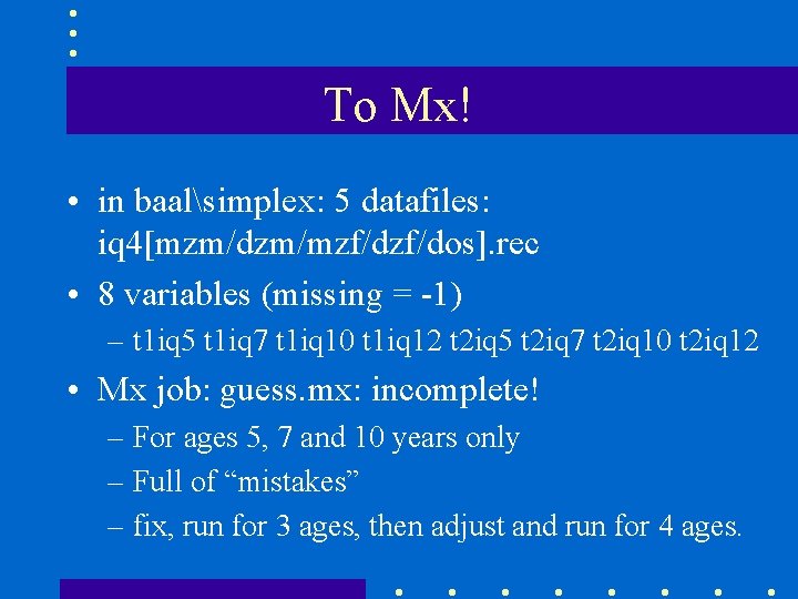 To Mx! • in baalsimplex: 5 datafiles: iq 4[mzm/dzm/mzf/dos]. rec • 8 variables (missing