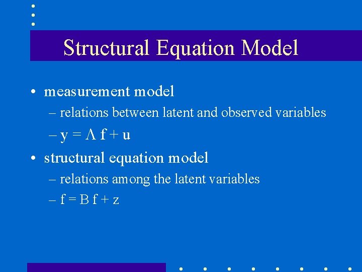Structural Equation Model • measurement model – relations between latent and observed variables –y=