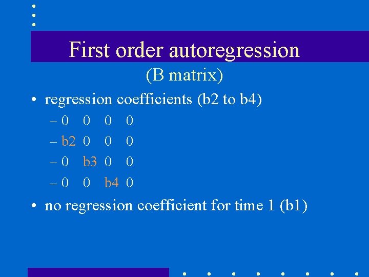 First order autoregression (B matrix) • regression coefficients (b 2 to b 4) –