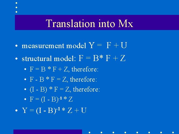 Translation into Mx • measurement model Y = F + U • structural model:
