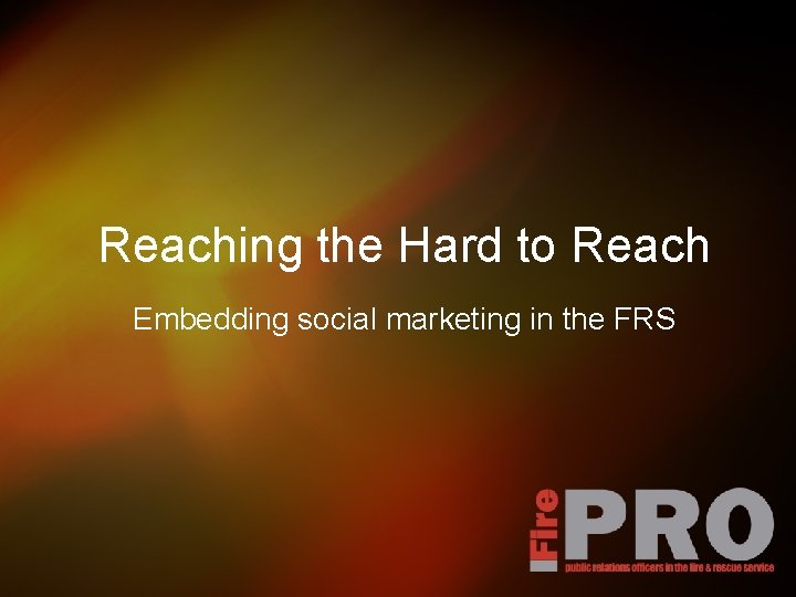 Reaching the Hard to Reach Embedding social marketing in the FRS 
