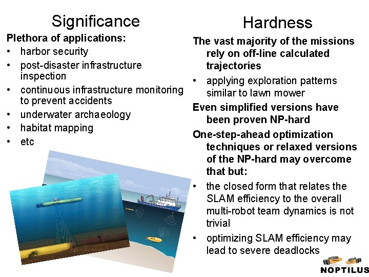 Significance Hardness Plethora of applications: • harbor security • post-disaster infrastructure inspection • continuous