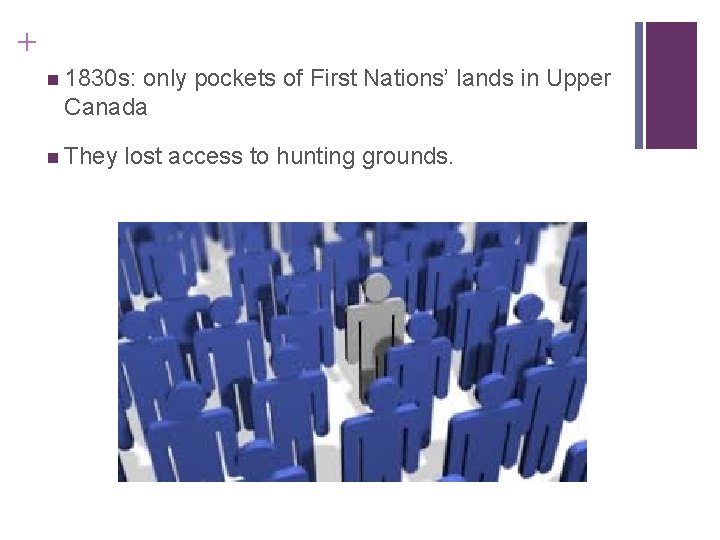 + n 1830 s: only pockets of First Nations’ lands in Upper Canada n + n 1830 s: only pockets of First Nations’ lands in Upper Canada n