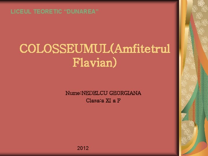 LICEUL TEORETIC “DUNAREA” COLOSSEUMUL(Amfitetrul Flavian) Nume: NEDELCU GEORGIANA Clasa: a XI a F 2012