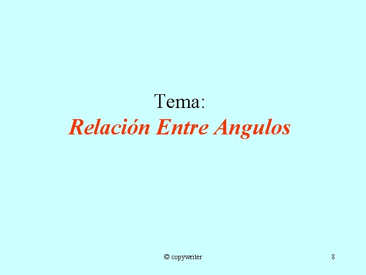 Tema: Relación Entre Angulos © copywriter 8 
