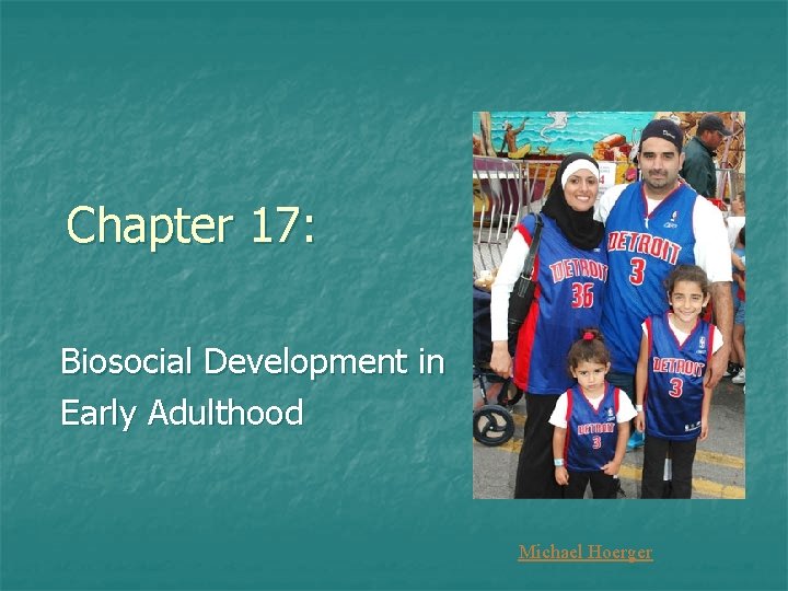 Chapter 17: Biosocial Development in Early Adulthood Michael Hoerger 