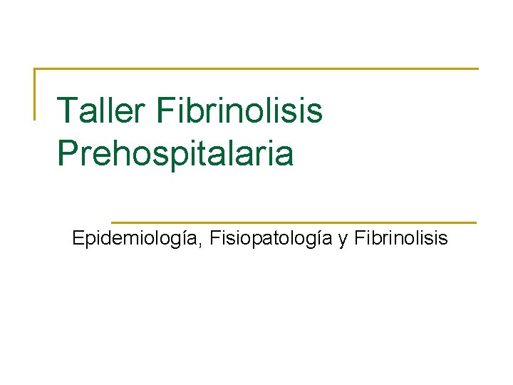 Taller Fibrinolisis Prehospitalaria Epidemiología, Fisiopatología y Fibrinolisis 