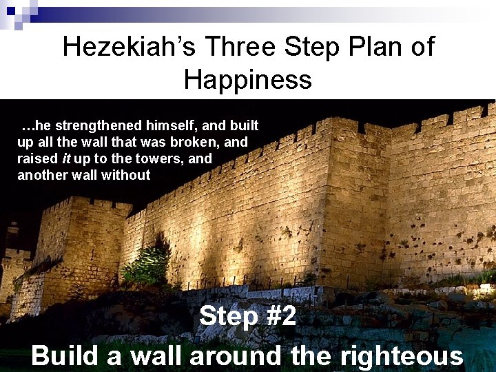 Hezekiah’s Three Step Plan of Happiness …he strengthened himself, and built up all the