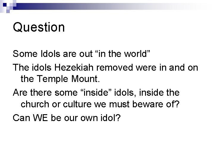 Question Some Idols are out “in the world” The idols Hezekiah removed were in