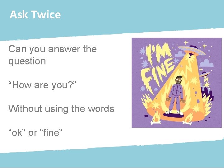 Ask Twice Can you answer the question “How are you? ” Without using the