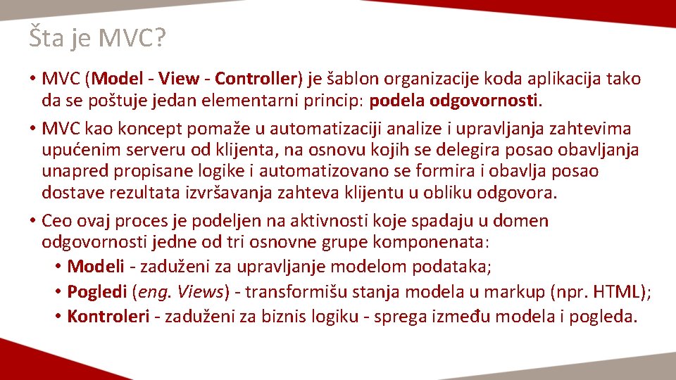 Šta je MVC? • MVC (Model - View - Controller) je šablon organizacije koda