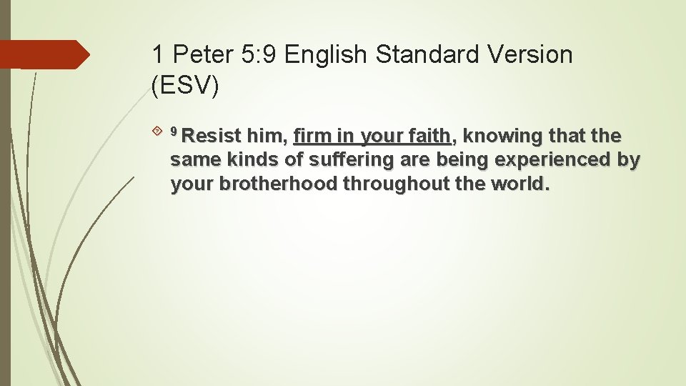 1 Peter 5: 9 English Standard Version (ESV) 9 Resist him, firm in your